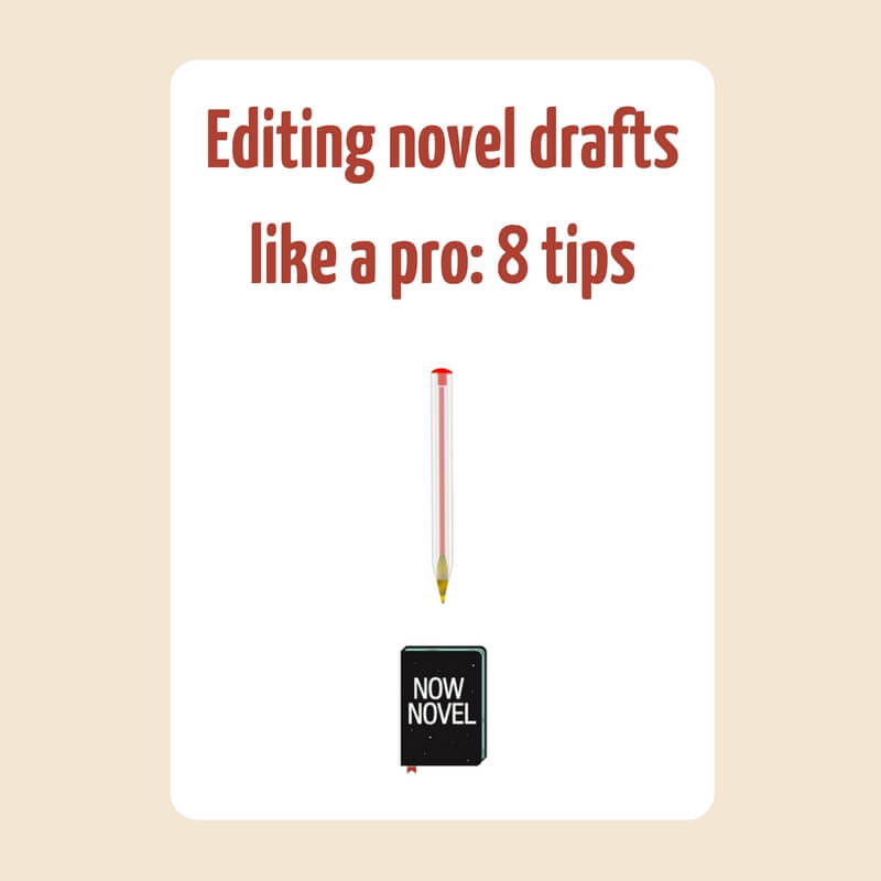 editing novel drafts like a pro - Now Novel's 8 top tips