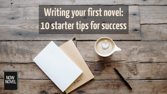 Writing your first novel - 10 tips from Now Novel